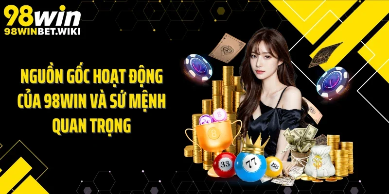 Nguồn gốc hoạt động của 98WIN và sứ mệnh quan trọng