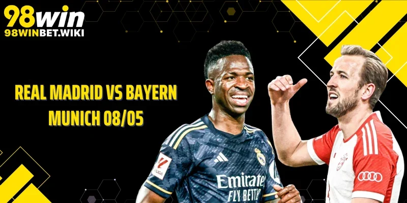Real Madrid vs Bayern Munich 08/05: Đại Chiến Định Đoạt Bản Lĩnh